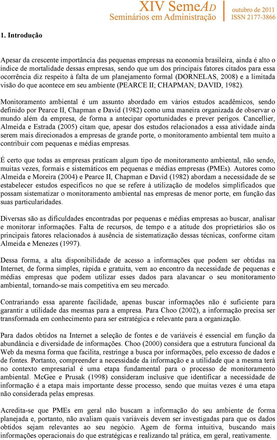 Monitoramento ambiental é um assunto abordado em vários estudos acadêmicos, sendo definido por Pearce II, Chapman e David (1982) como uma maneira organizada de observar o mundo além da empresa, de