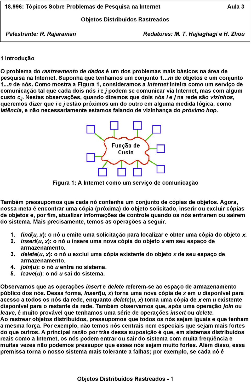 Como mostra a Figura 1, consideramos a Internet inteira como um serviço de comunicação tal que cada dois nós i e j podem se comunicar via Internet, mas com algum custo c ij.