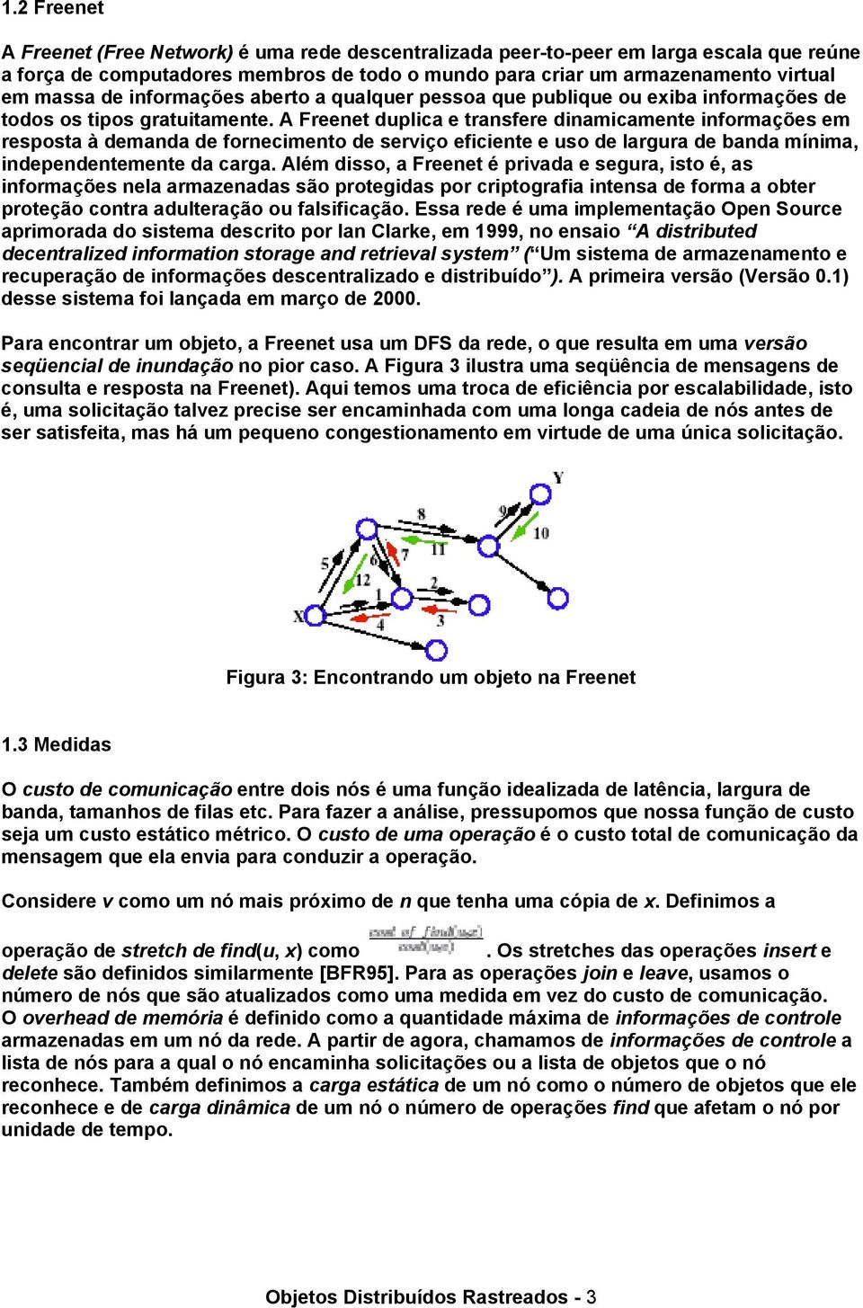 A Freenet duplica e transfere dinamicamente informações em resposta à demanda de fornecimento de serviço eficiente e uso de largura de banda mínima, independentemente da carga.