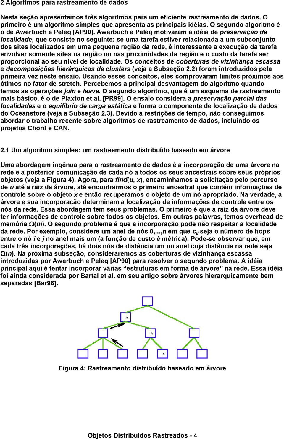 Awerbuch e Peleg motivaram a idéia de preservação de localidade, que consiste no seguinte: se uma tarefa estiver relacionada a um subconjunto dos sites localizados em uma pequena região da rede, é