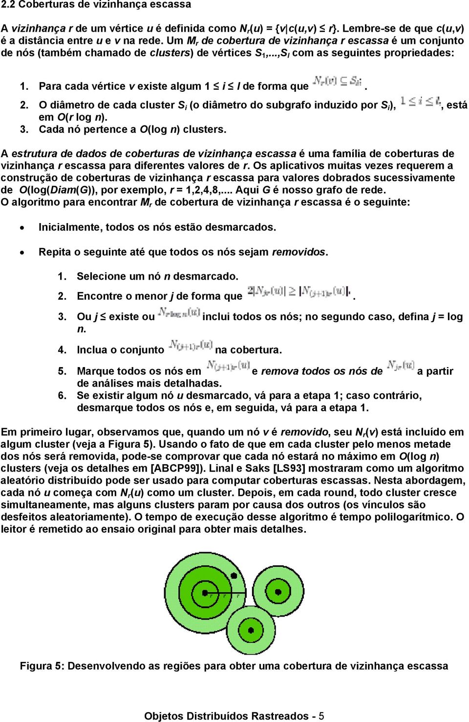 Para cada vértice v existe algum 1 i l de forma que. 2. O diâmetro de cada cluster S i (o diâmetro do subgrafo induzido por S i ),, está em O(r log n). 3. Cada nó pertence a O(log n) clusters.