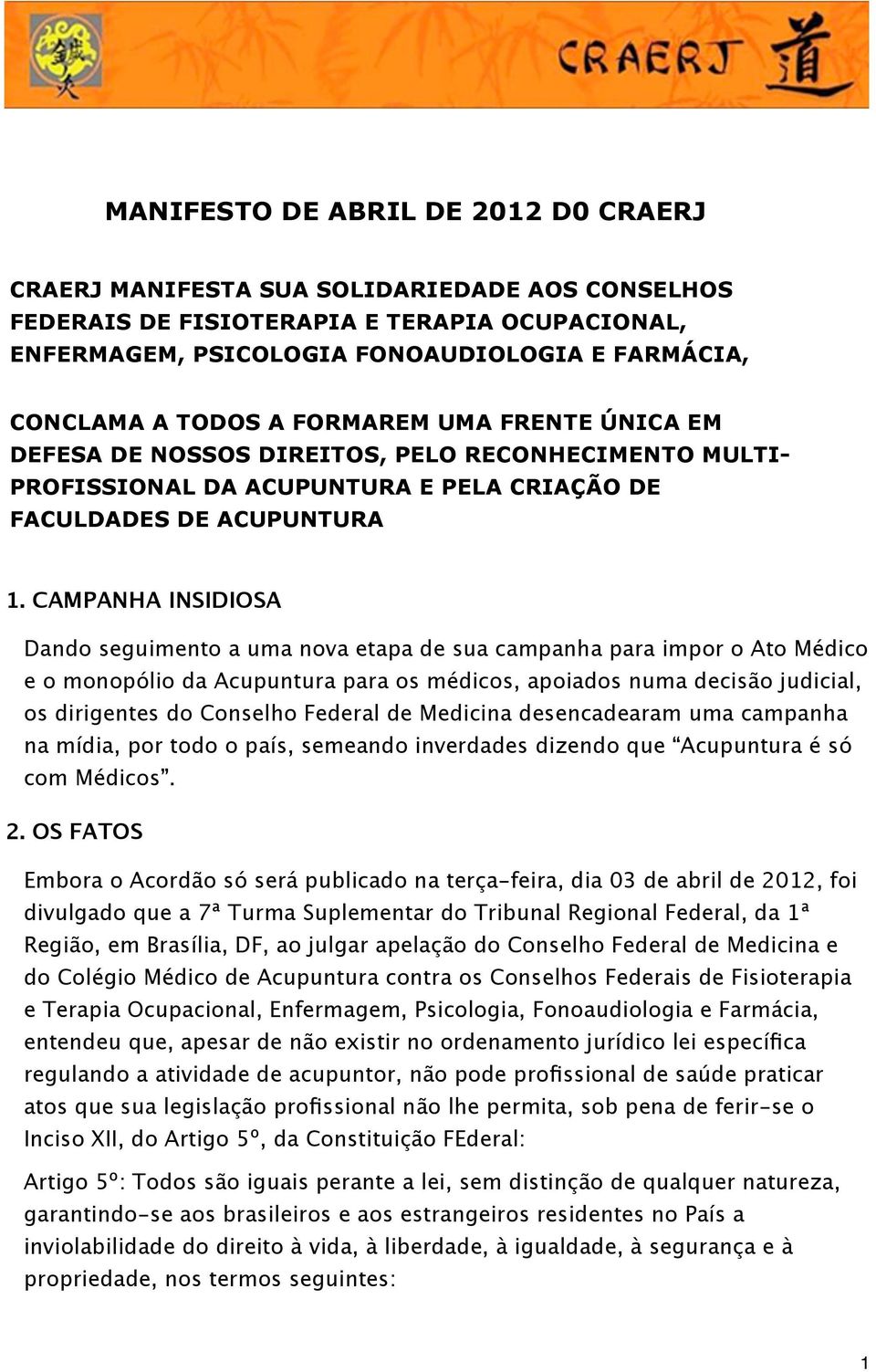 CAMPANHA INSIDIOSA Dando seguimento a uma nova etapa de sua campanha para impor o Ato Médico e o monopólio da Acupuntura para os médicos, apoiados numa decisão judicial, os dirigentes do Conselho