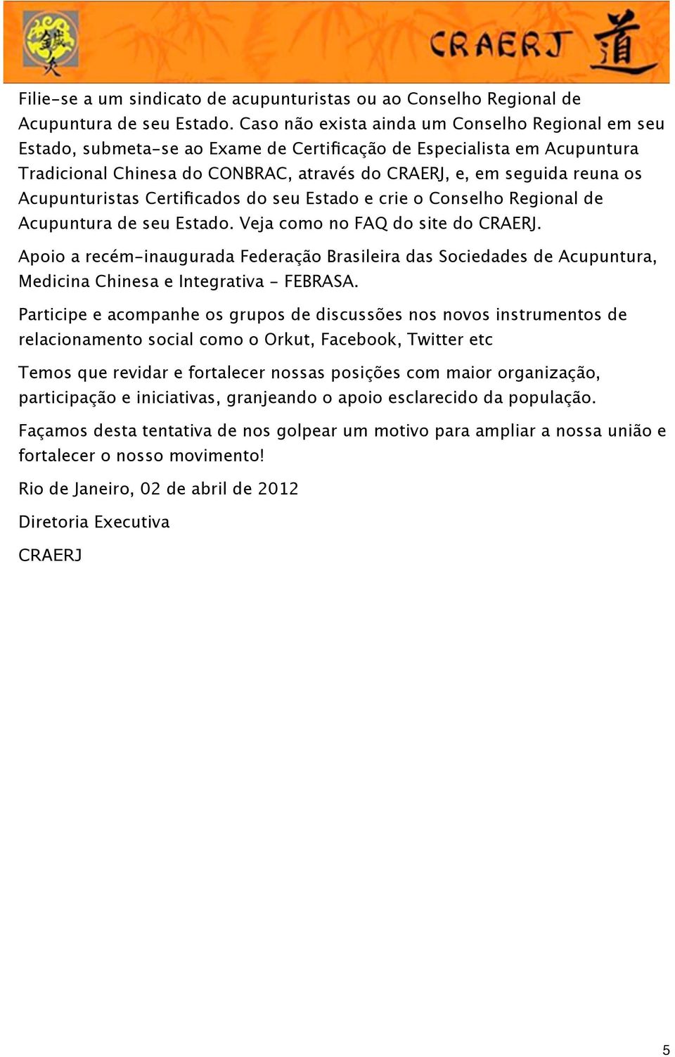 Acupunturistas Certificados do seu Estado e crie o Conselho Regional de Acupuntura de seu Estado. Veja como no FAQ do site do CRAERJ.