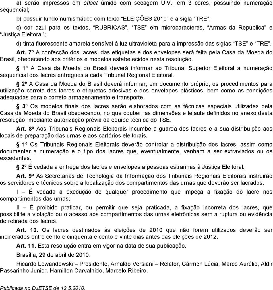 Justiça Eleitoral ; d) tinta fluorescente amarela sensível à luz ultravioleta para a impressão das siglas TSE e TRE. Art.