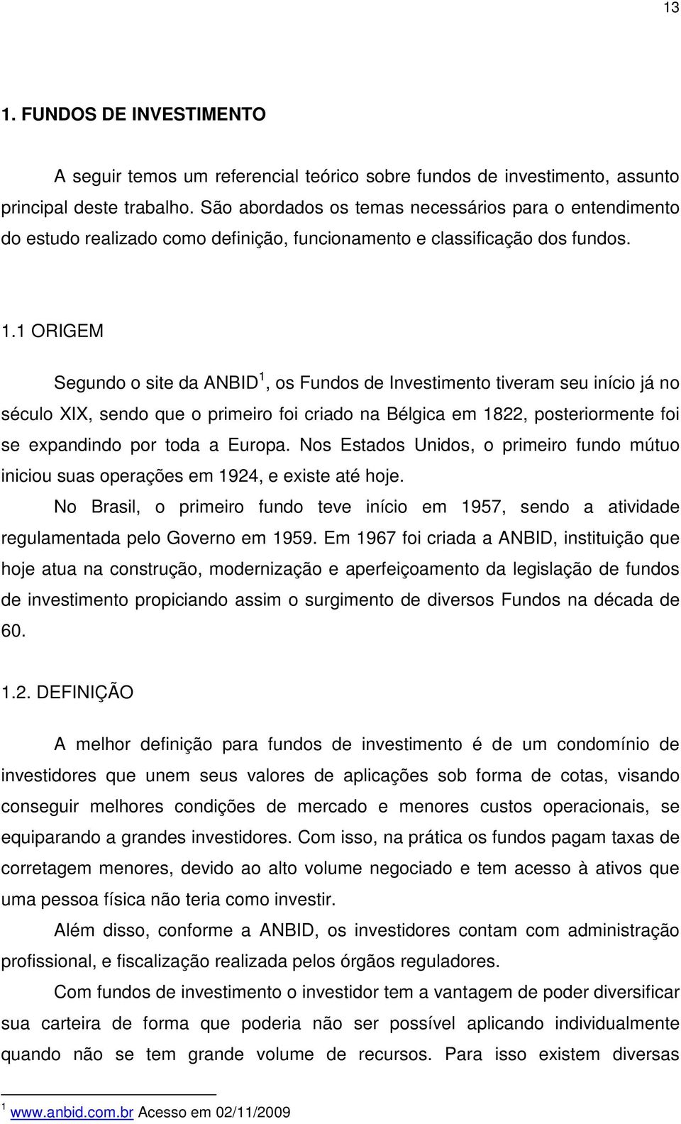 1 ORIGEM Segundo o site da ANBID 1, os Fundos de Investimento tiveram seu início já no século XIX, sendo que o primeiro foi criado na Bélgica em 1822, posteriormente foi se expandindo por toda a