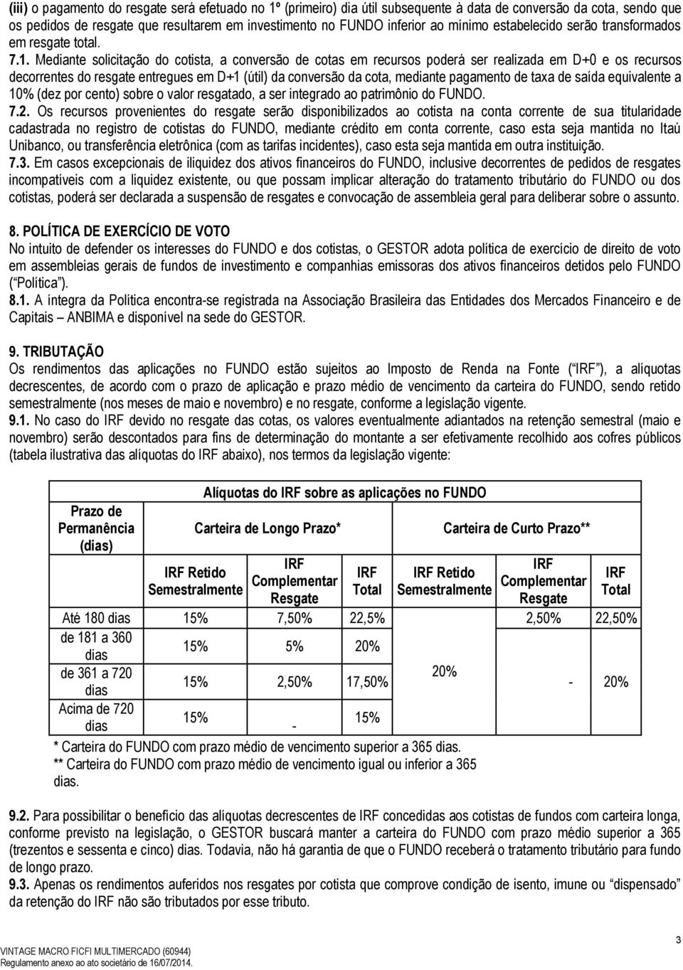 Mediante solicitação do cotista, a conversão de cotas em recursos poderá ser realizada em D+0 e os recursos decorrentes do resgate entregues em D+1 (útil) da conversão da cota, mediante pagamento de