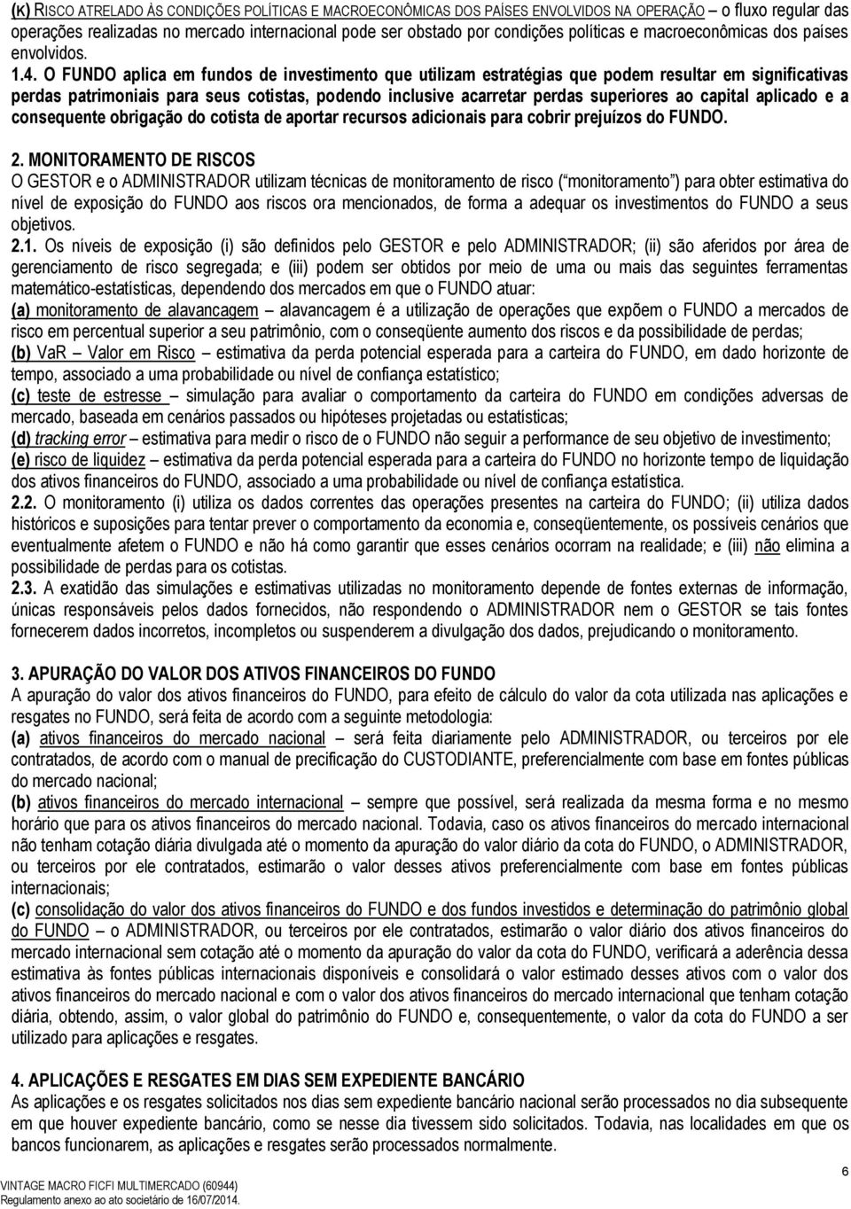 O FUNDO aplica em fundos de investimento que utilizam estratégias que podem resultar em significativas perdas patrimoniais para seus cotistas, podendo inclusive acarretar perdas superiores ao capital