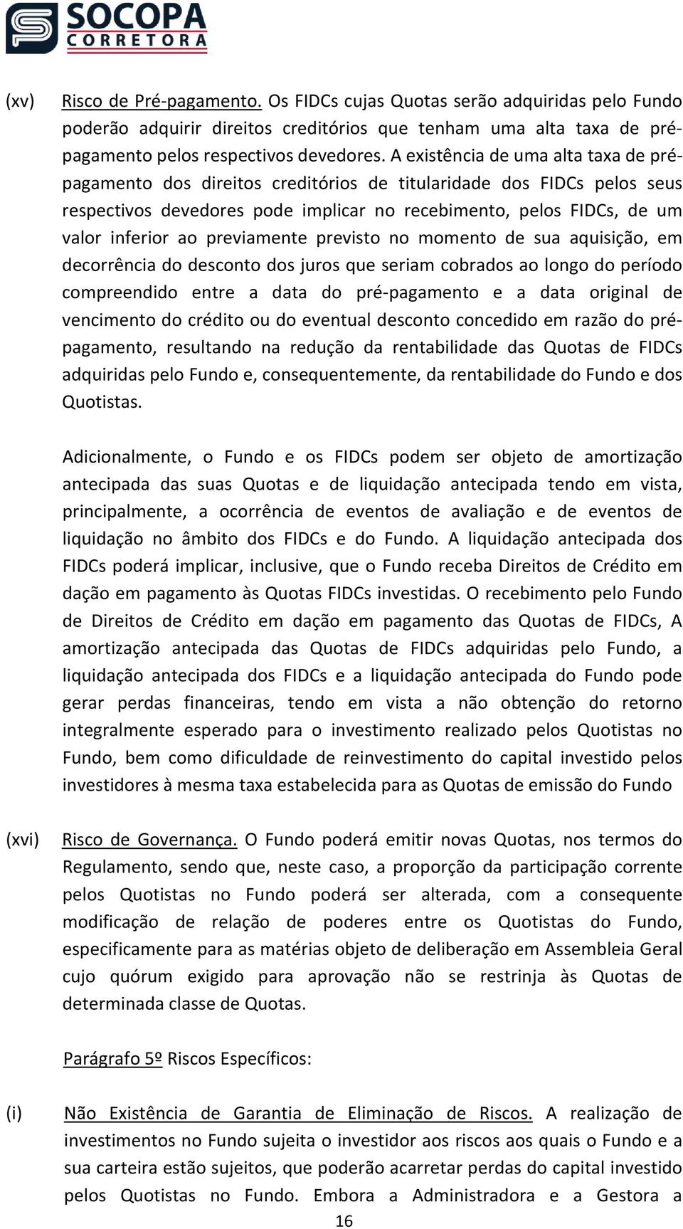 previamente previsto no momento de sua aquisição, em decorrência do desconto dos juros que seriam cobrados ao longo do período compreendido entre a data do pré pagamento e a data original de