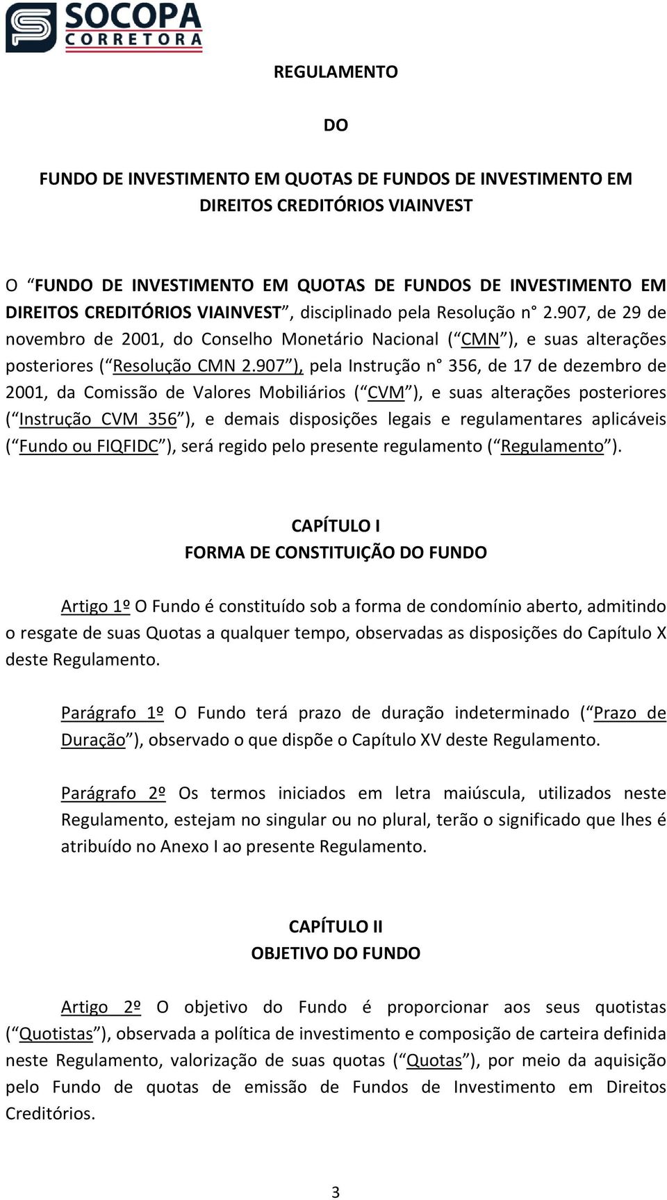 907 ), pela Instrução n 356, de 17 de dezembro de 2001, da Comissão de Valores Mobiliários ( CVM ), e suas alterações posteriores ( Instrução CVM 356 ), e demais disposições legais e regulamentares