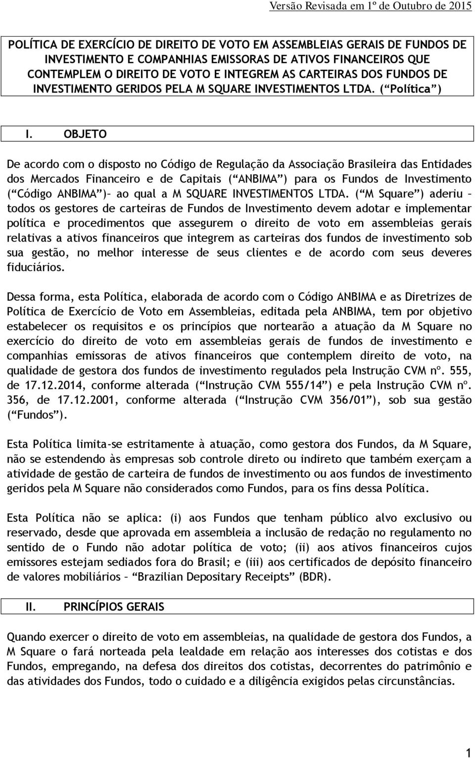 OBJETO De acordo com o disposto no Código de Regulação da Associação Brasileira das Entidades dos Mercados Financeiro e de Capitais ( ANBIMA ) para os Fundos de Investimento ( Código ANBIMA ) ao qual