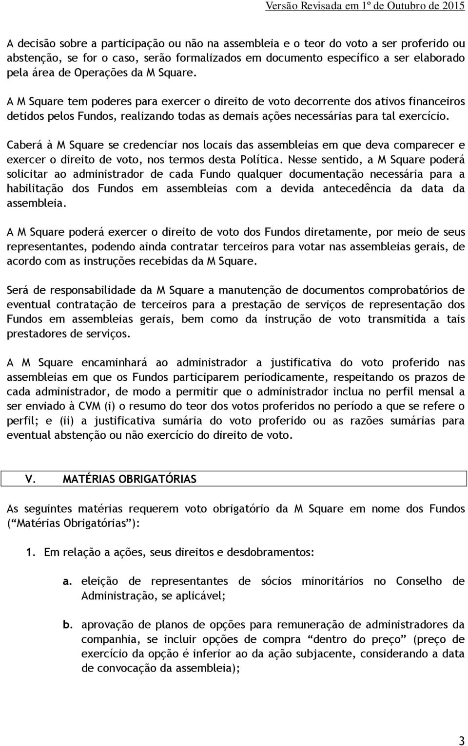 Caberá à M Square se credenciar nos locais das assembleias em que deva comparecer e exercer o direito de voto, nos termos desta Política.