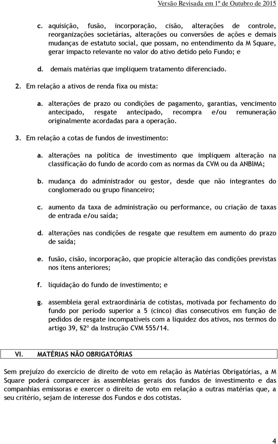 alterações de prazo ou condições de pagamento, garantias, vencimento antecipado, resgate antecipado, recompra e/ou remuneração originalmente acordadas para a operação. 3.