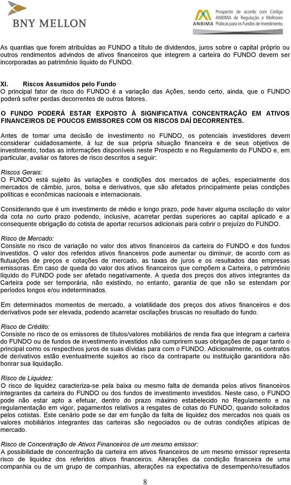 Riscos Assumidos pelo Fundo O principal fator de risco do FUNDO é a variação das Ações, sendo certo, ainda, que o FUNDO poderá sofrer perdas decorrentes de outros fatores.