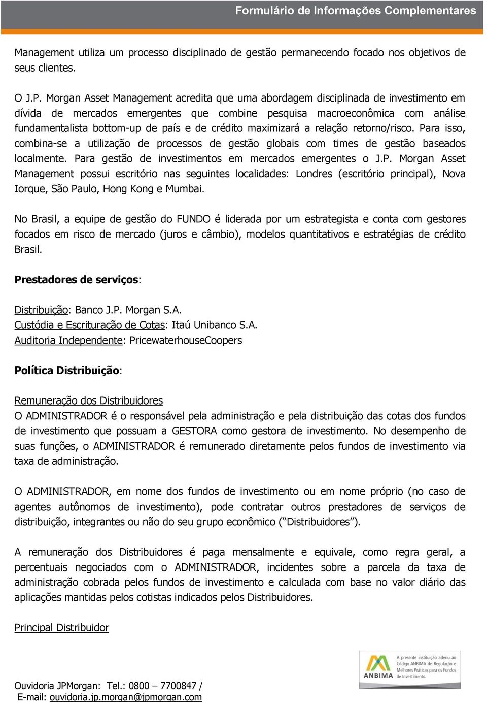 crédito maximizará a relação retorno/risco. Para isso, combina-se a utilização de processos de gestão globais com times de gestão baseados localmente.