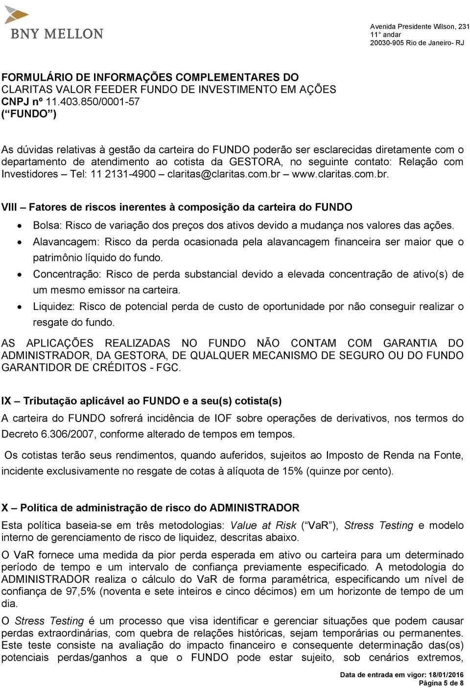 Alavancagem: Risco da perda ocasionada pela alavancagem financeira ser maior que o patrimônio líquido do fundo.