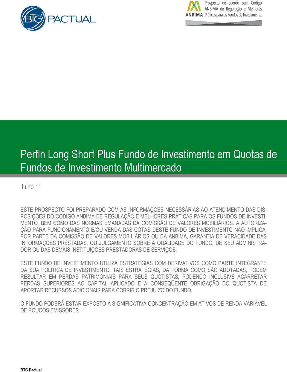 A AUTORIZA- ÇÃO PARA FUNCIONAMENTO E/OU VENDA DAS COTAS DESTE FUNDO DE INVESTIMENTO NÃO IMPLICA, POR PARTE DA COMISSÃO DE VALORES MOBILIÁRIOS OU DA ANBIMA, GARANTIA DE VERACIDADE DAS INFORMAÇÕES