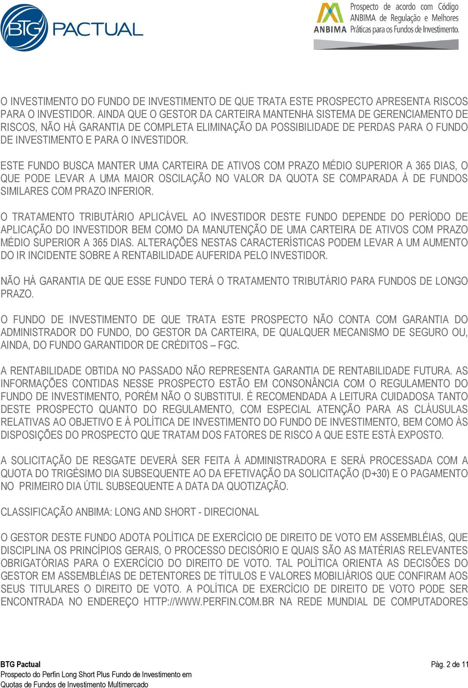 ESTE FUNDO BUSCA MANTER UMA CARTEIRA DE ATIVOS COM PRAZO MÉDIO SUPERIOR A 365 DIAS, O QUE PODE LEVAR A UMA MAIOR OSCILAÇÃO NO VALOR DA QUOTA SE COMPARADA À DE FUNDOS SIMILARES COM PRAZO INFERIOR.