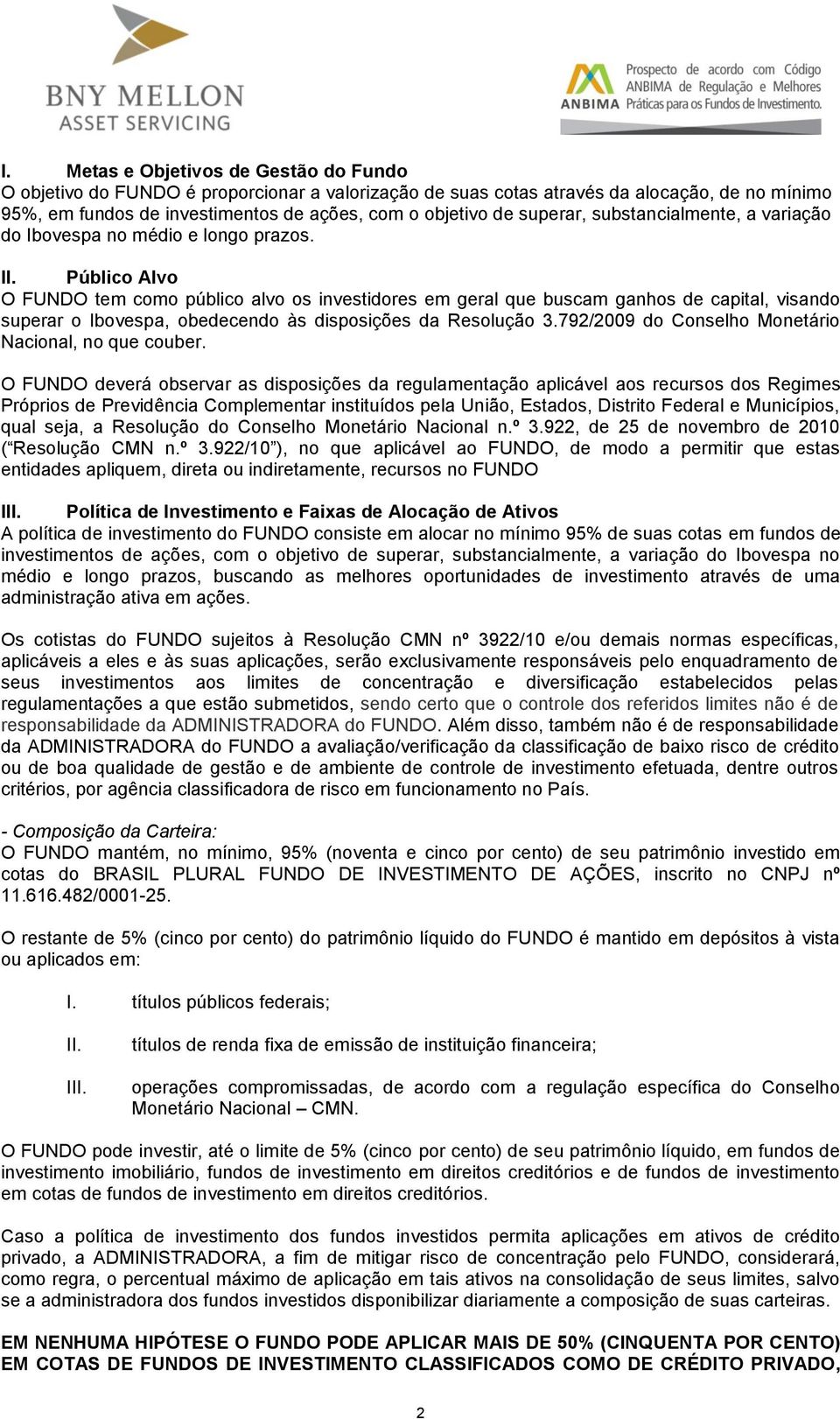 Público Alvo O FUNDO tem como público alvo os investidores em geral que buscam ganhos de capital, visando superar o Ibovespa, obedecendo às disposições da Resolução 3.