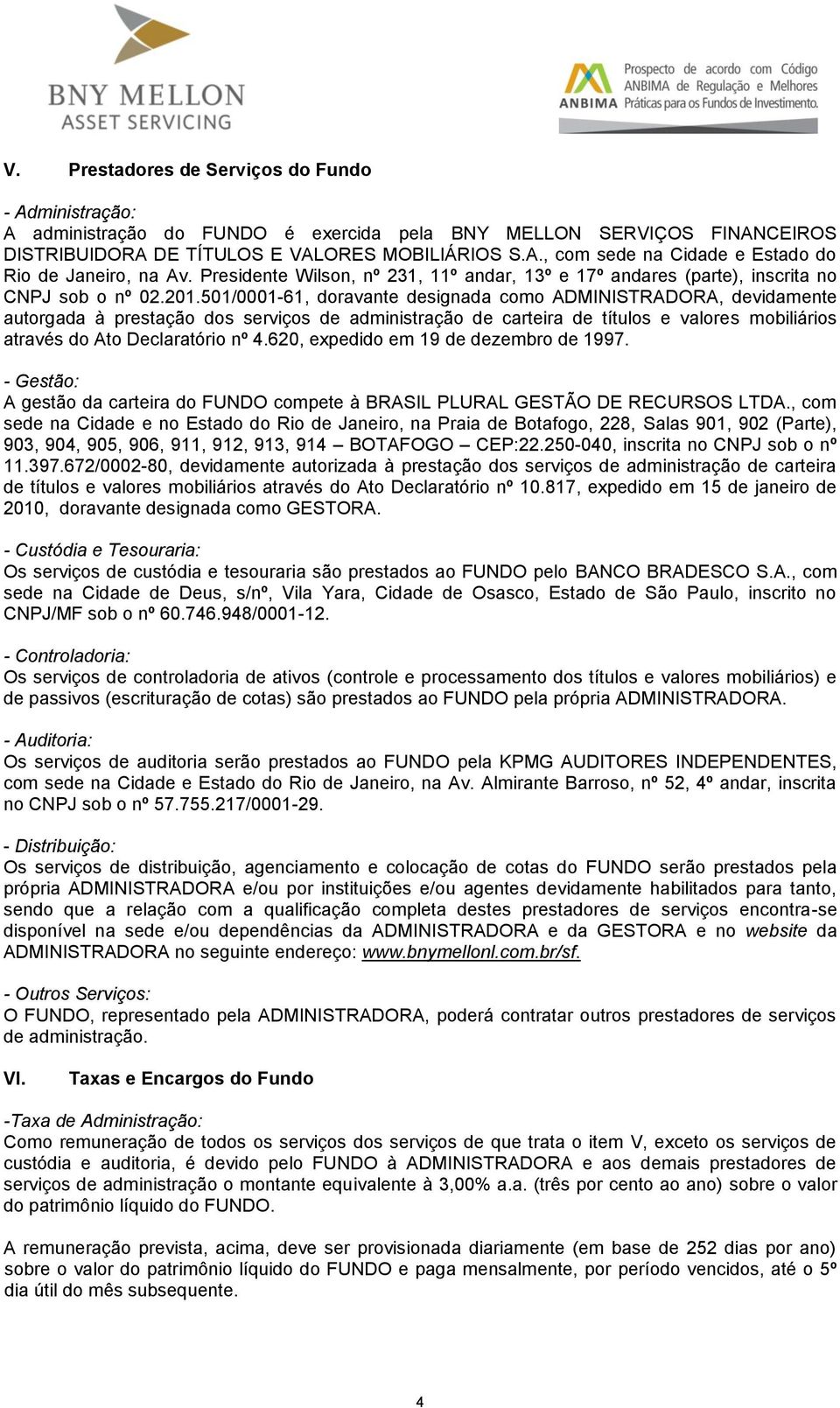 501/0001-61, doravante designada como ADMINISTRADORA, devidamente autorgada à prestação dos serviços de administração de carteira de títulos e valores mobiliários através do Ato Declaratório nº 4.