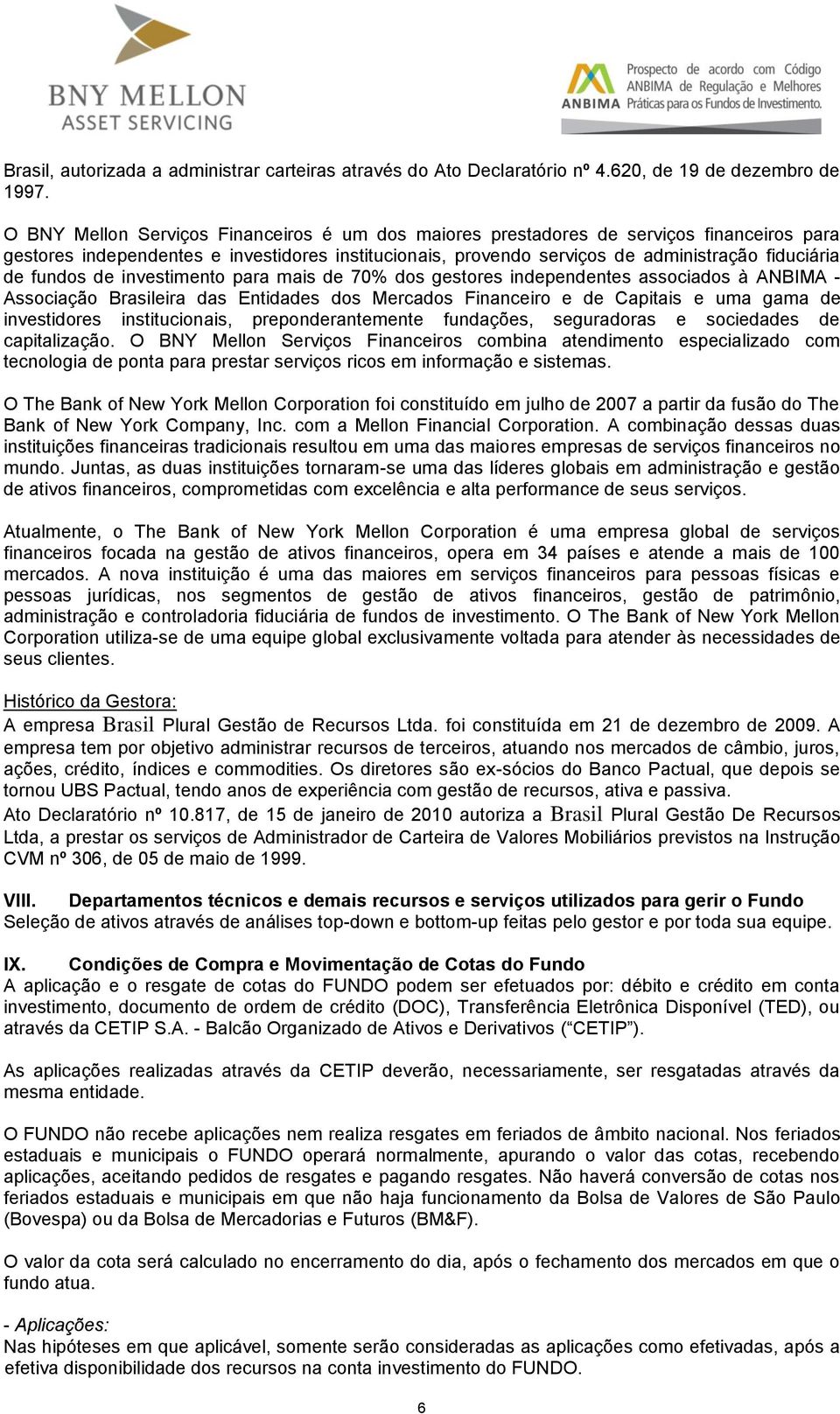 fundos de investimento para mais de 70% dos gestores independentes associados à ANBIMA - Associação Brasileira das Entidades dos Mercados Financeiro e de Capitais e uma gama de investidores