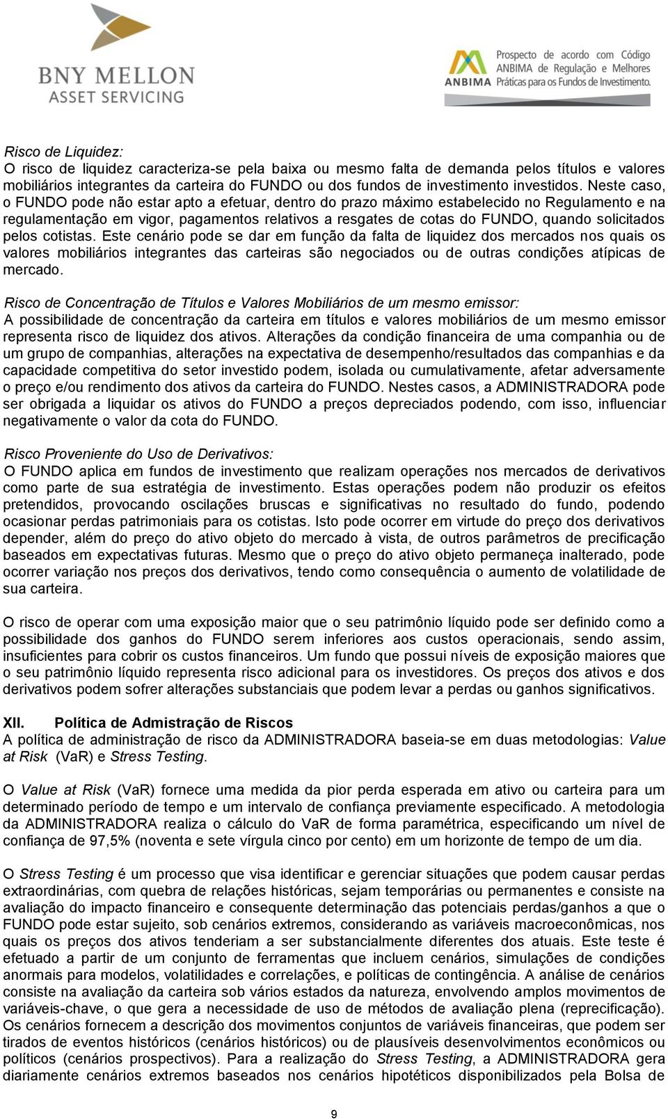 Neste caso, o FUNDO pode não estar apto a efetuar, dentro do prazo máximo estabelecido no Regulamento e na regulamentação em vigor, pagamentos relativos a resgates de cotas do FUNDO, quando