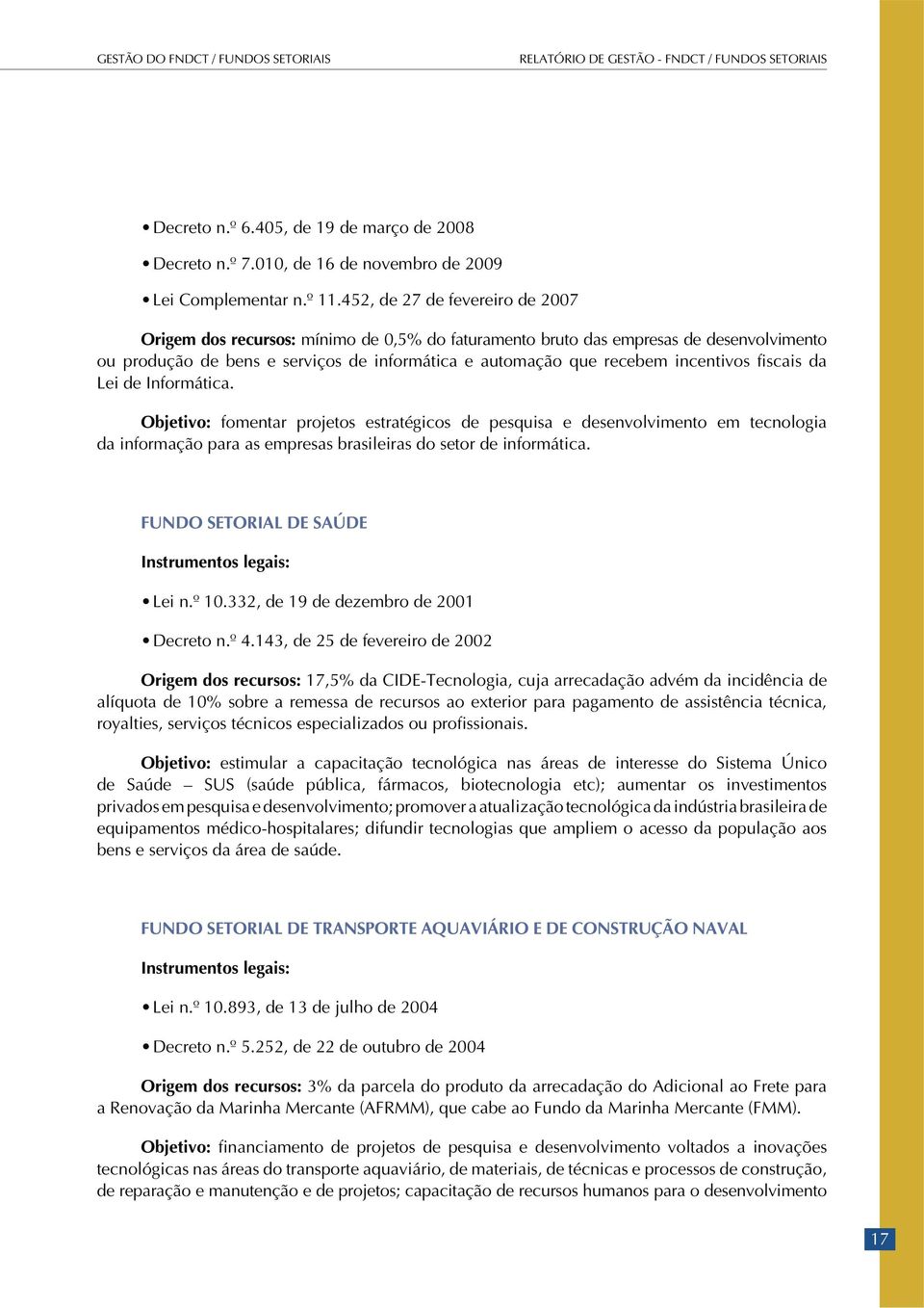 Objetivo: fomentar projetos estratégicos de pesquisa e desenvolvimento em tecnologia da informação para as empresas brasileiras do setor de informática.