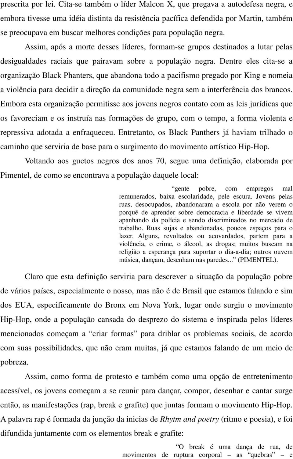 para população negra. Assim, após a morte desses líderes, formam-se grupos destinados a lutar pelas desigualdades raciais que pairavam sobre a população negra.