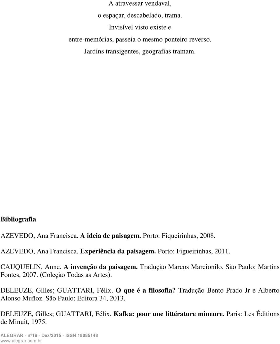 CAUQUELIN, Anne. A invenção da paisagem. Tradução Marcos Marcionilo. São Paulo: Martins Fontes, 2007. (Coleção Todas as Artes). DELEUZE, Gilles; GUATTARI, Félix.