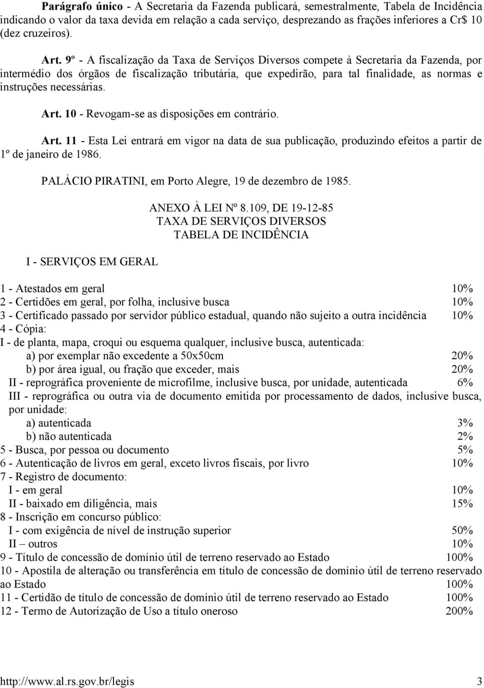 9º - A fiscalização da Taxa de Serviços Diversos compete à Secretaria da Fazenda, por intermédio dos órgãos de fiscalização tributária, que expedirão, para tal finalidade, as normas e instruções