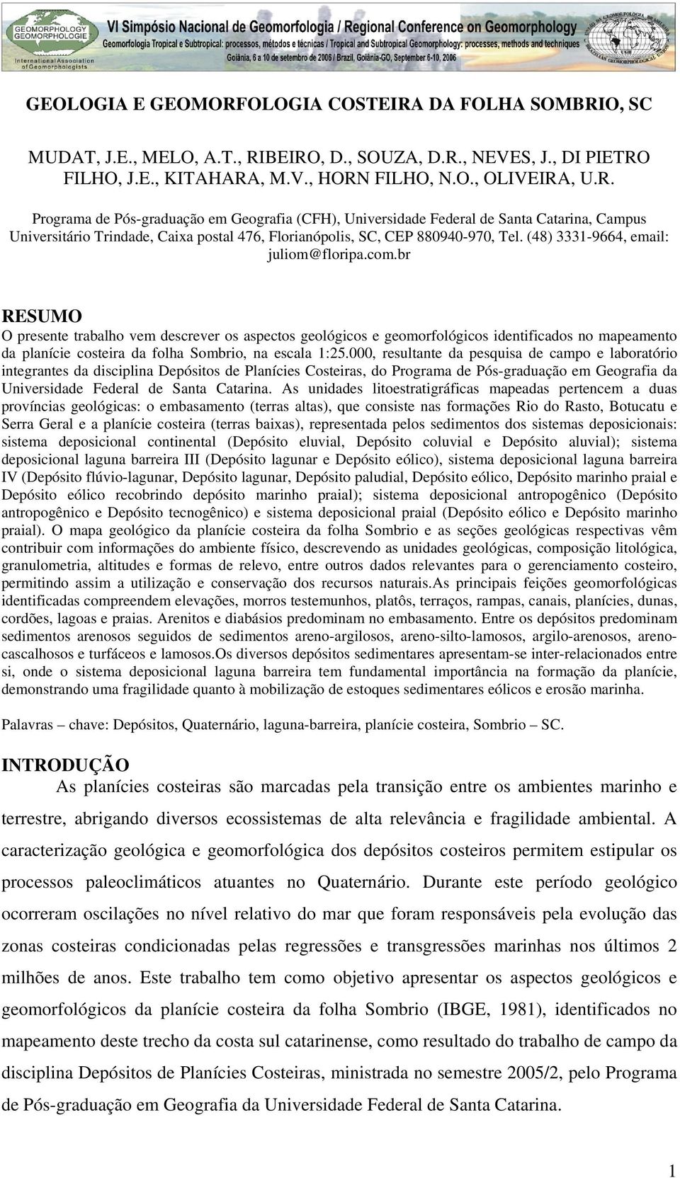 br RESUMO O presente trabalho vem descrever os aspectos geológicos e geomorfológicos identificados no mapeamento da planície costeira da folha Sombrio, na escala 1:25.