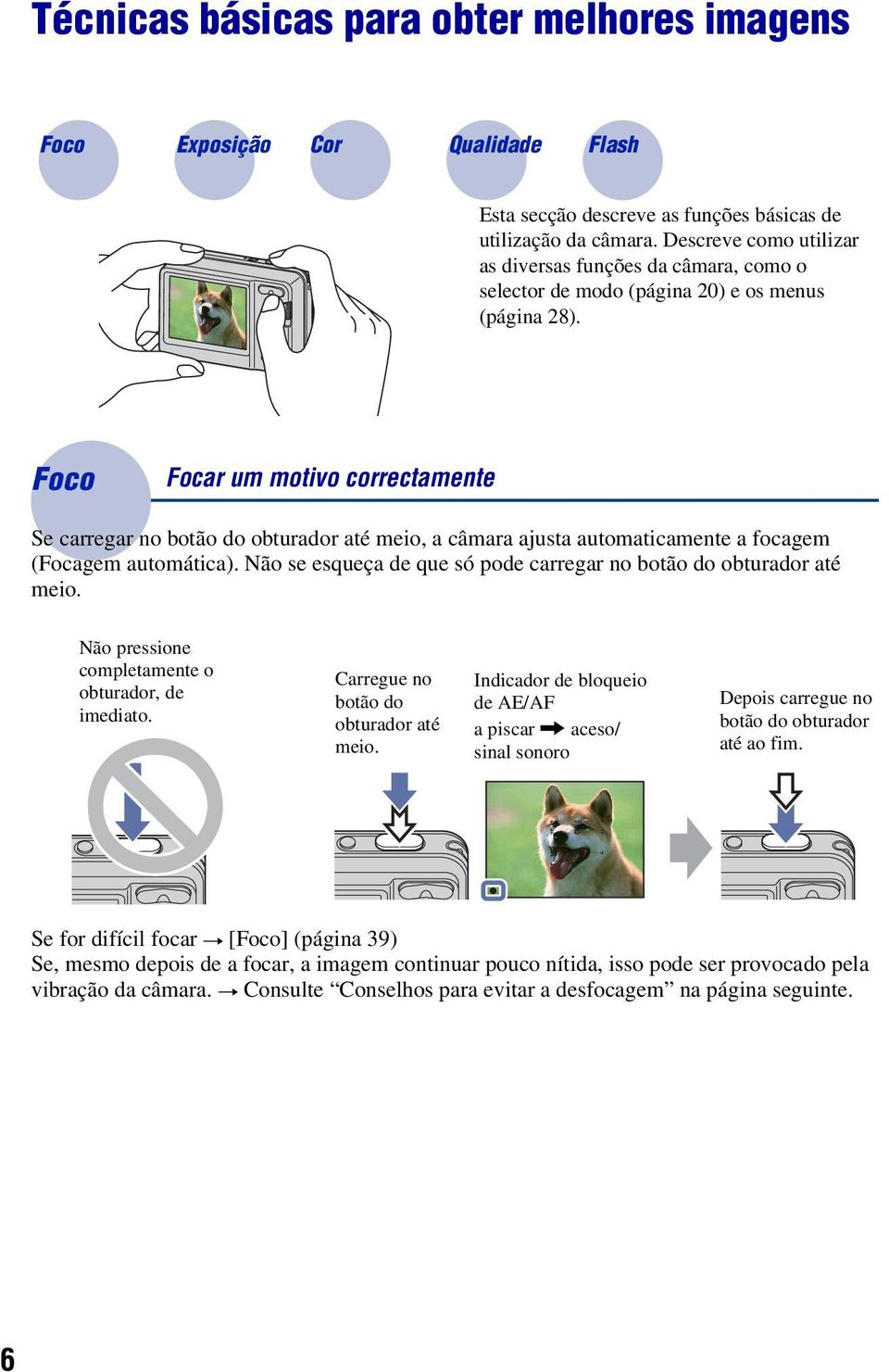 Foco Focar um motivo correctamente Se carregar no botão do obturador até meio, a câmara ajusta automaticamente a focagem (Focagem automática).