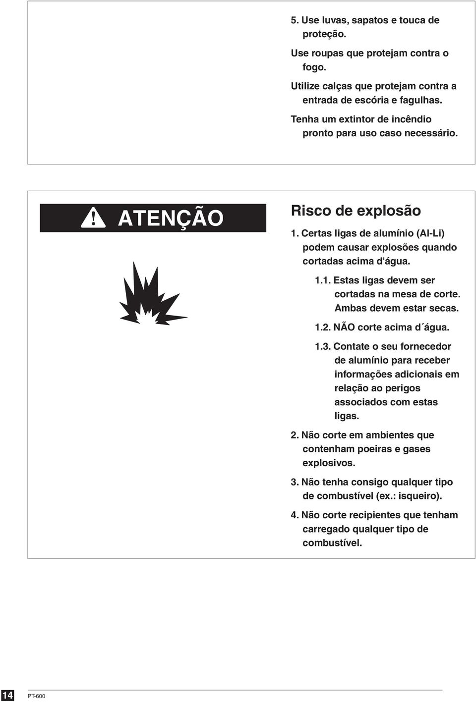 Ambas devem estar secas. 1.. NÃO corte acima d água. 1.3. Contate o seu fornecedor de alumínio para receber informações adicionais em relação ao perigos associados com estas ligas.