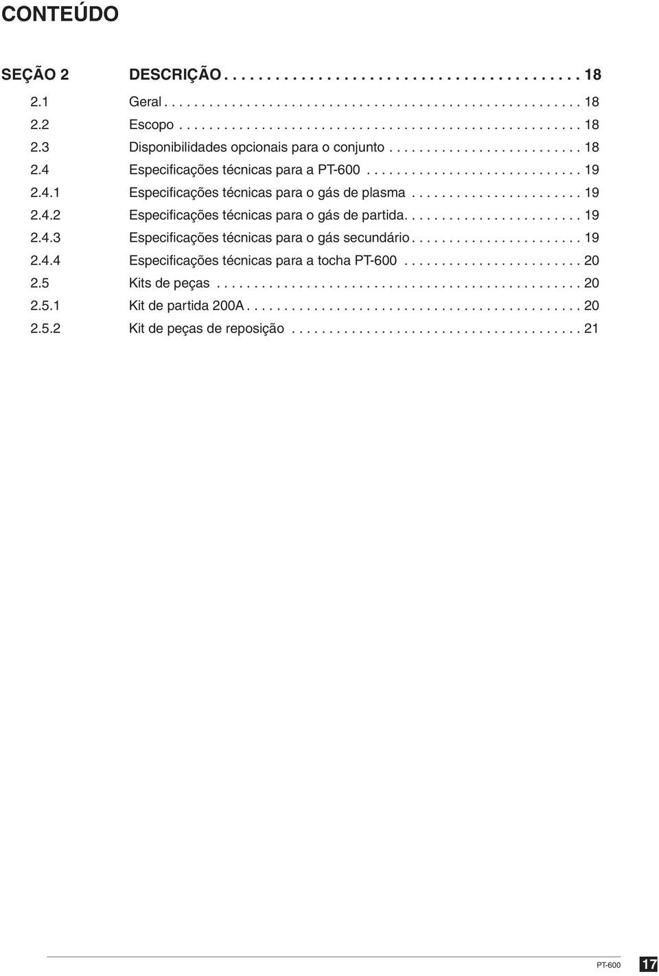 ....................... 19.4.3 Especificações técnicas para o gás secundário....................... 19.4.4 Especificações técnicas para a tocha PT-6.........................5 Kits de peças..................................................5.1 Kit de partida A.