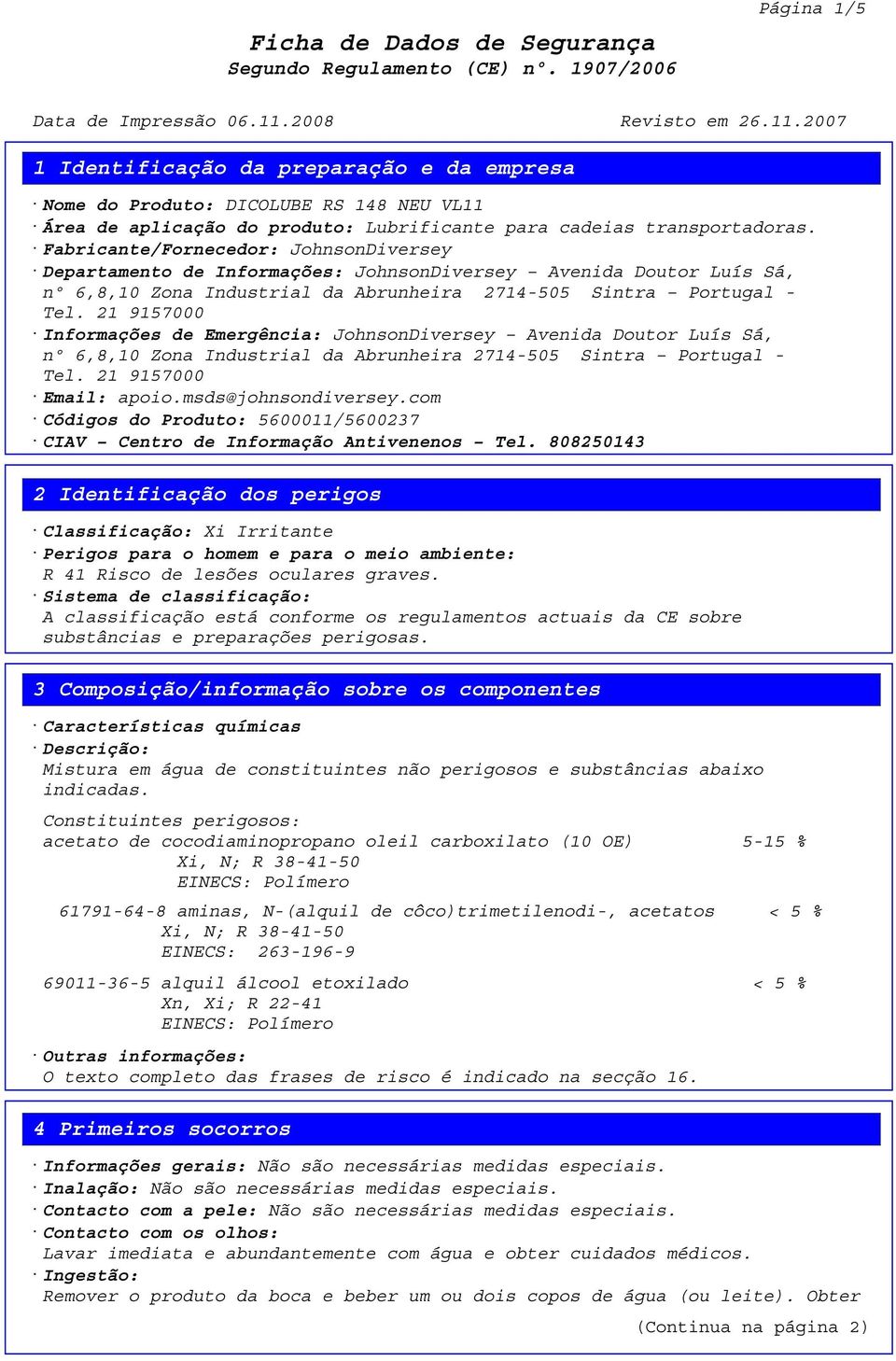 21 9157000 Informações de Emergência: JohnsonDiversey Avenida Doutor Luís Sá, nº 6,8,10 Zona Industrial da Abrunheira 2714-505 Sintra Portugal - Tel. 21 9157000 Email: apoio.msds@johnsondiversey.