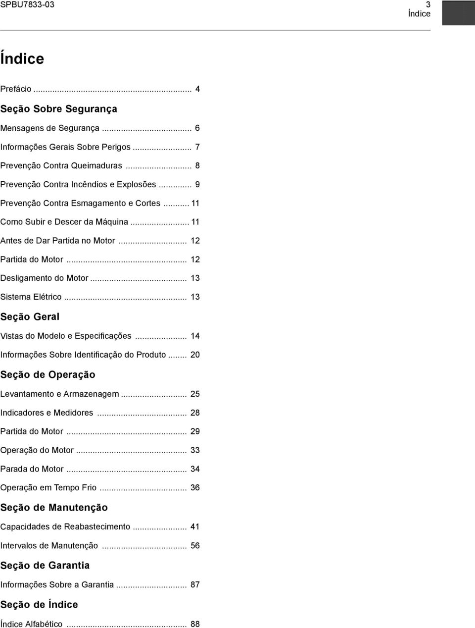 .. 12 Desligamento do Motor... 13 Sistema Elétrico... 13 Seção Geral Vistas do Modelo e Especificações... 14 Informações Sobre Identificação do Produto.