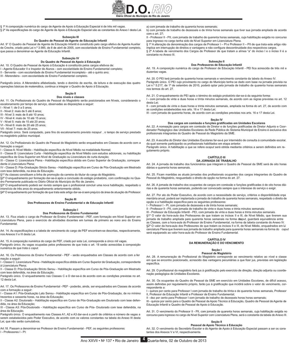 985, de 8 de abril de 2005, cm esclaridade de Ensin Fundamental cmplet, que passa a denminar-se Agente de Educaçã Infantil. Subseçã IV D Quadr de Pessal de Api à Educaçã Art. 10.