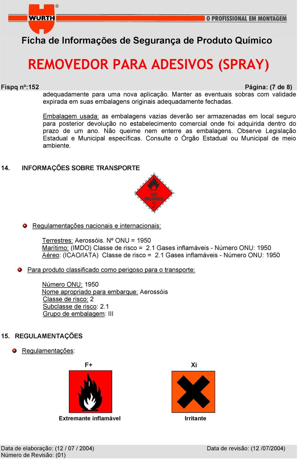 Não queime nem enterre as embalagens. Observe Legislação Estadual e Municipal específicas. Consulte o Órgão Estadual ou Municipal de meio ambiente. 14.