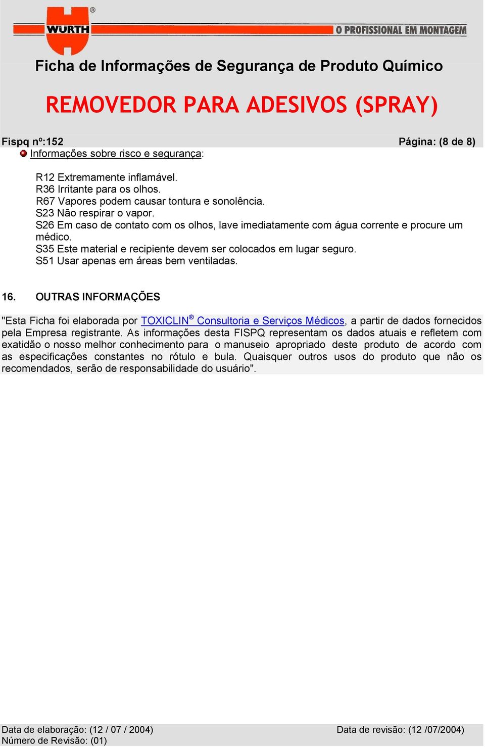 S51 Usar apenas em áreas bem ventiladas. 16. OUTRAS INFORMAÇÕES "Esta Ficha foi elaborada por TOXICLIN Consultoria e Serviços Médicos, a partir de dados fornecidos pela Empresa registrante.