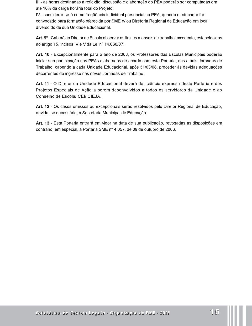 9º - Caberá ao Diretor de Escola observar os limites mensais de trabalho excedente, estabelecidos no artigo 15, incisos IV e V da Lei nº 14.660/07. Art.