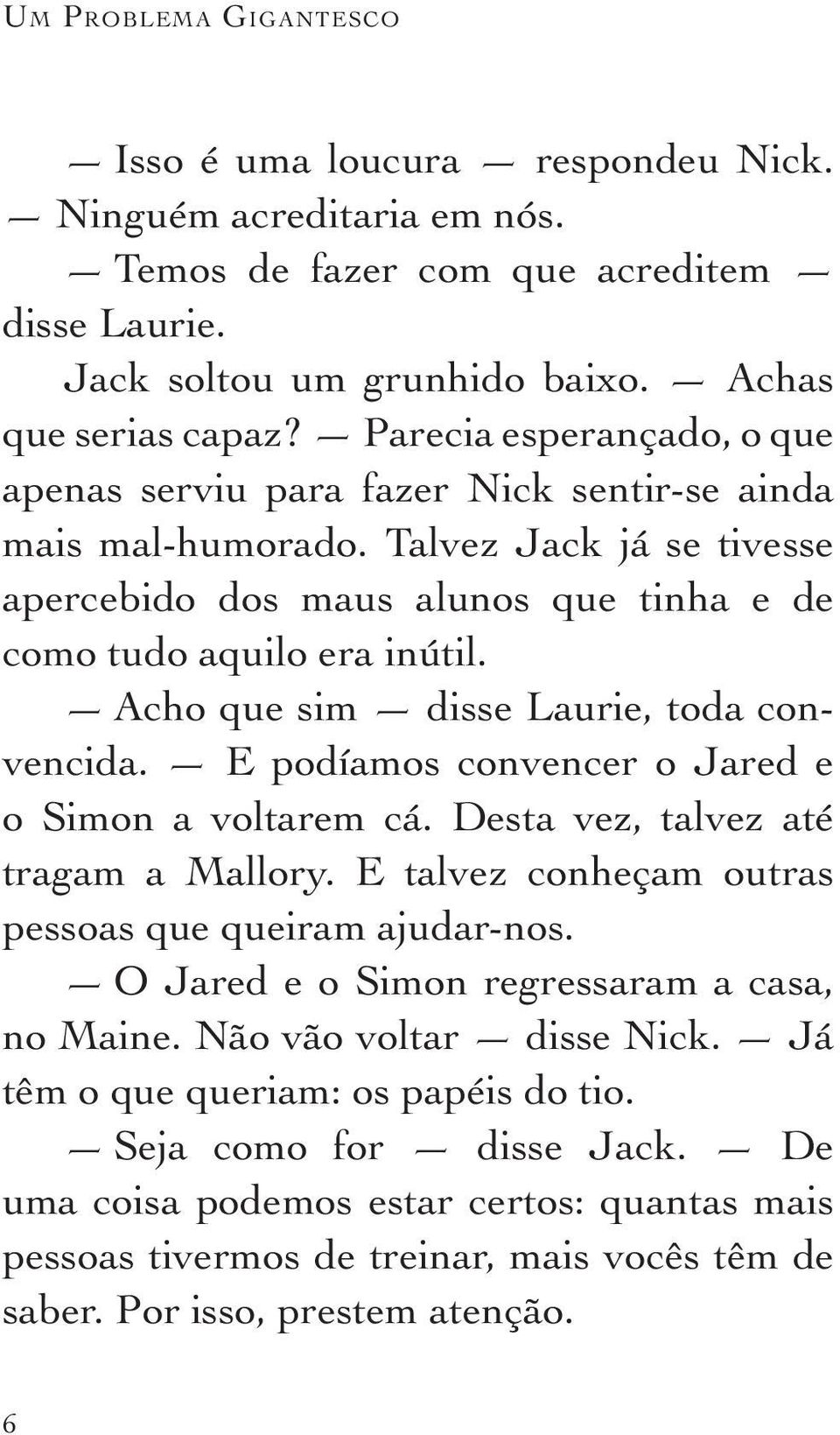 Acho que sim disse Laurie, toda conven cida. E podíamos convencer o Jared e o Simon a voltarem cá. Desta vez, talvez até tragam a Mallory. E talvez conheçam outras pessoas que queiram ajudar-nos.