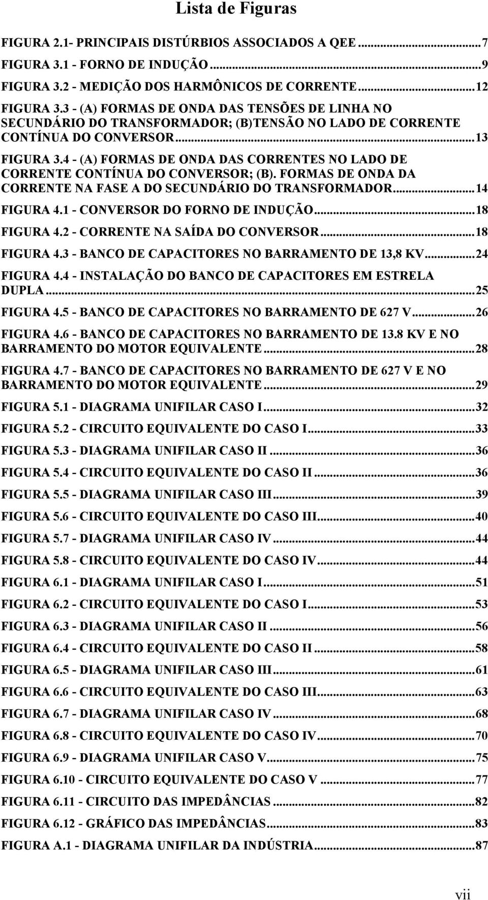 4 - (A) FORMAS DE ONDA DAS CORRENTES NO LADO DE CORRENTE CONTÍNUA DO CONVERSOR; (B). FORMAS DE ONDA DA CORRENTE NA FASE A DO SECUNDÁRIO DO TRANSFORMADOR...14 FIGURA 4.