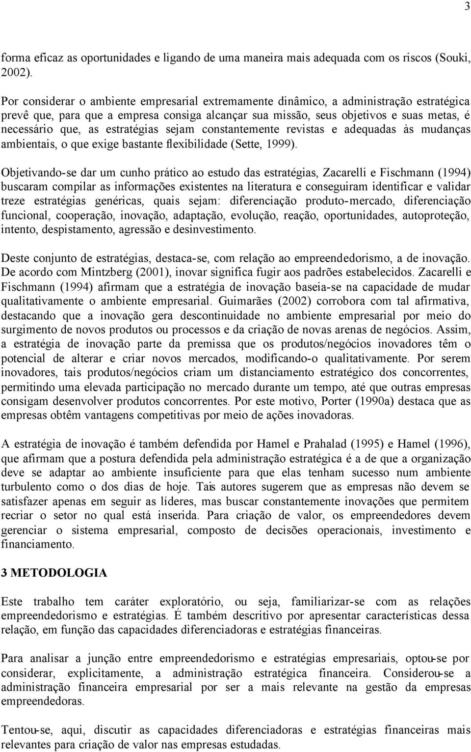 estratégias sejam constantemente revistas e adequadas às mudanças ambientais, o que exige bastante flexibilidade (Sette, 1999).