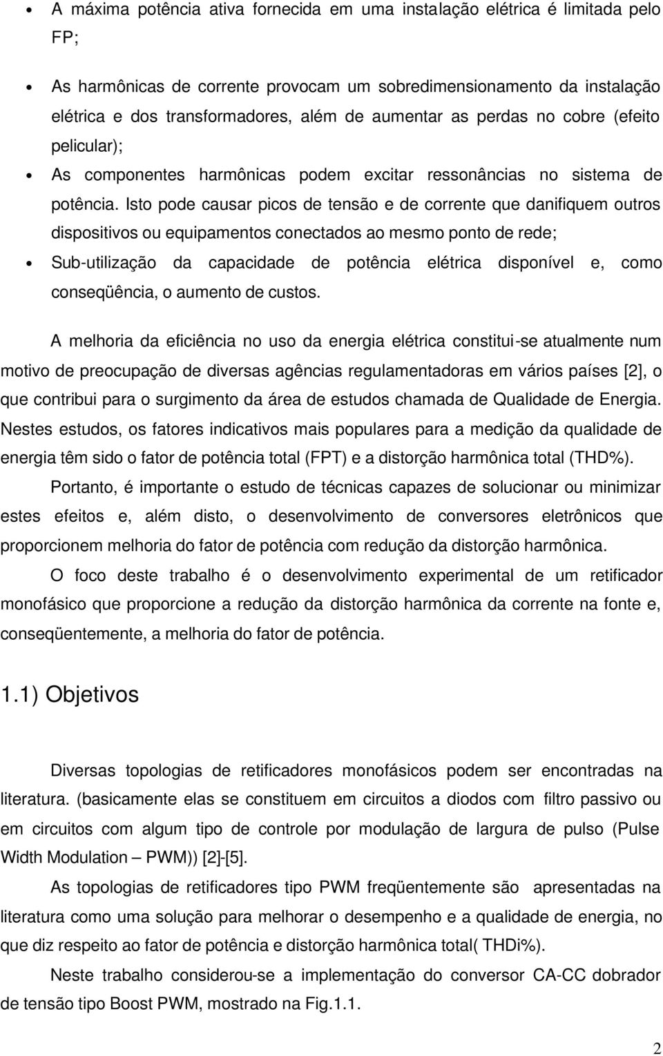 Isto pode causar picos de tensão e de corrente que danifiquem outros dispositivos ou equipamentos conectados ao mesmo ponto de rede; Sub-utilização da capacidade de potência elétrica disponível e,