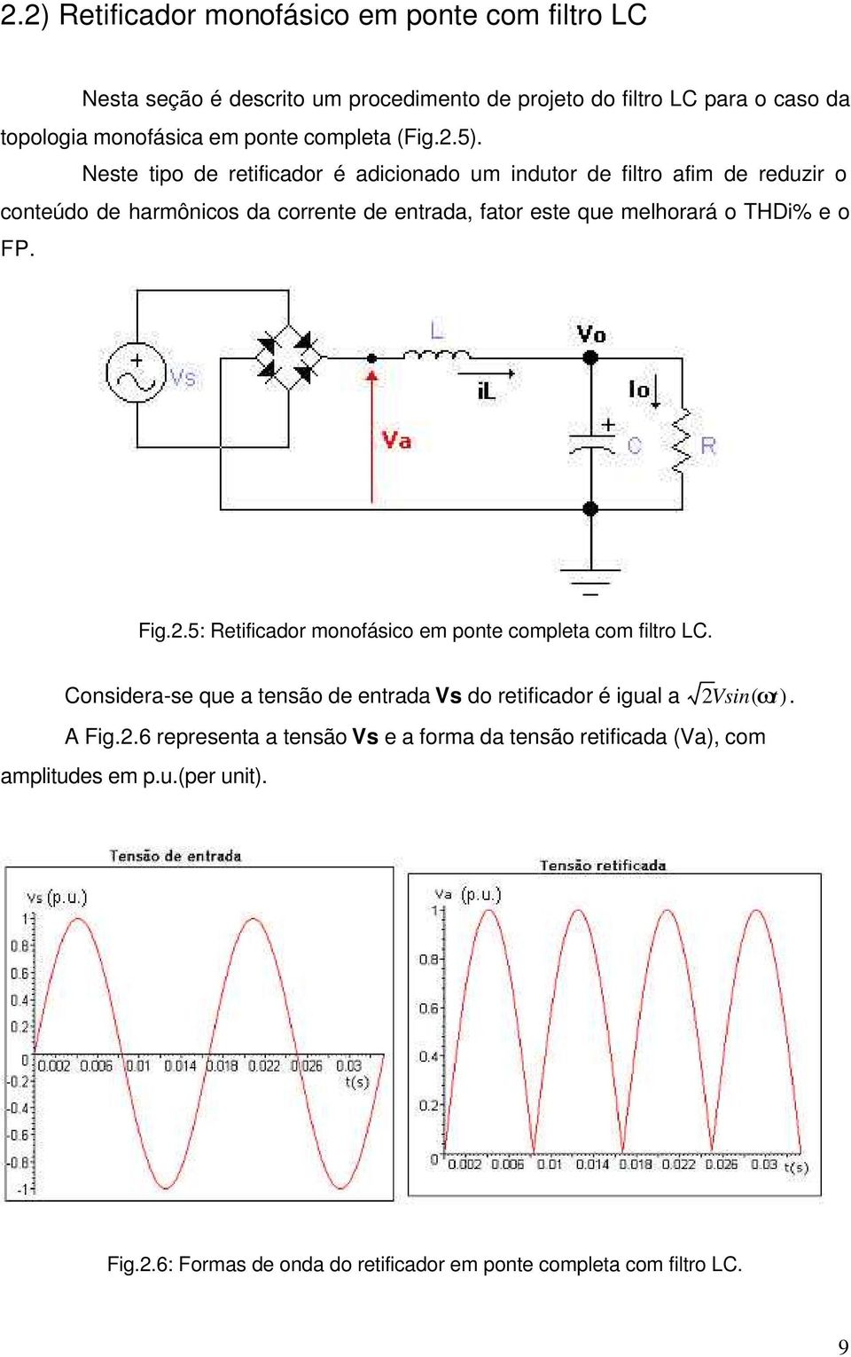 Neste tipo de retificador é adicionado um indutor de filtro afim de reduzir o conteúdo de harmônicos da corrente de entrada, fator este que melhorará o THDi% e o FP.