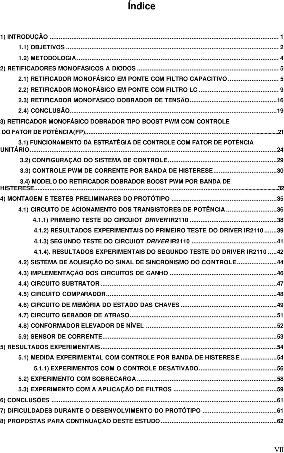 1) FUNCIONAMENTO DA ESTRATÉGIA DE CONTROLE COM FATOR DE POTÊNCIA UNITÁRIO...24 3.2) CONFIGURAÇÃO DO SISTEMA DE CONTROLE...29 3.3) CONTROLE PWM DE CORRENTE POR BANDA DE HISTERESE...30 3.