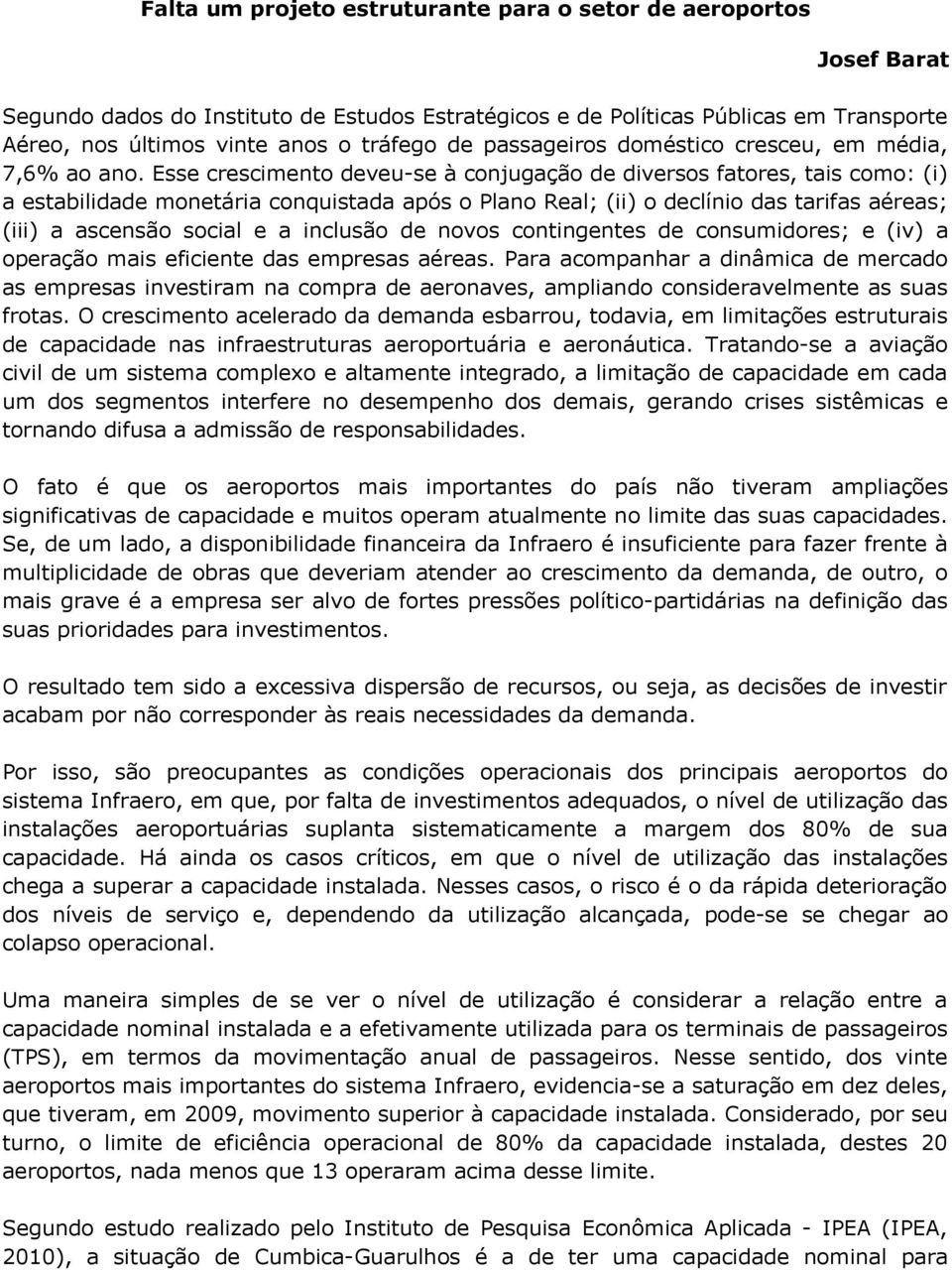 Esse crescimento deveu-se à conjugação de diversos fatores, tais como: (i) a estabilidade monetária conquistada após o Plano Real; (ii) o declínio das tarifas aéreas; (iii) a ascensão social e a