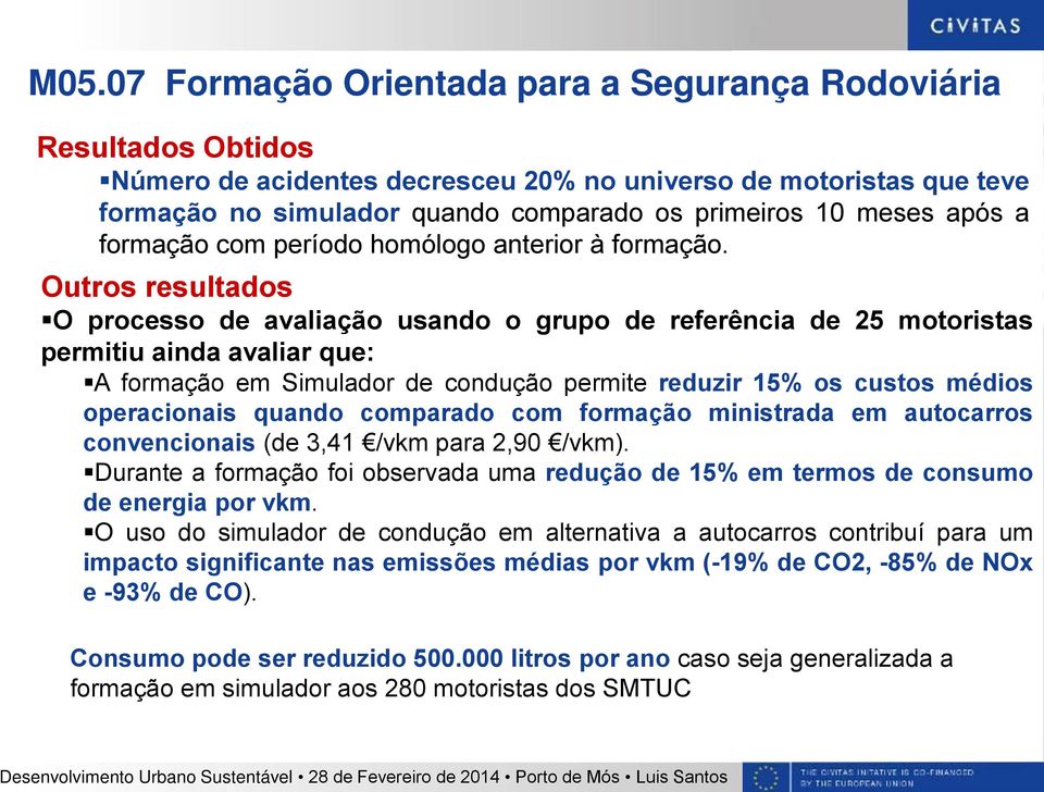 Outros resultados O processo de avaliação usando o grupo de referência de 25 motoristas permitiu ainda avaliar que: A formação em Simulador de condução permite reduzir 15% os custos médios