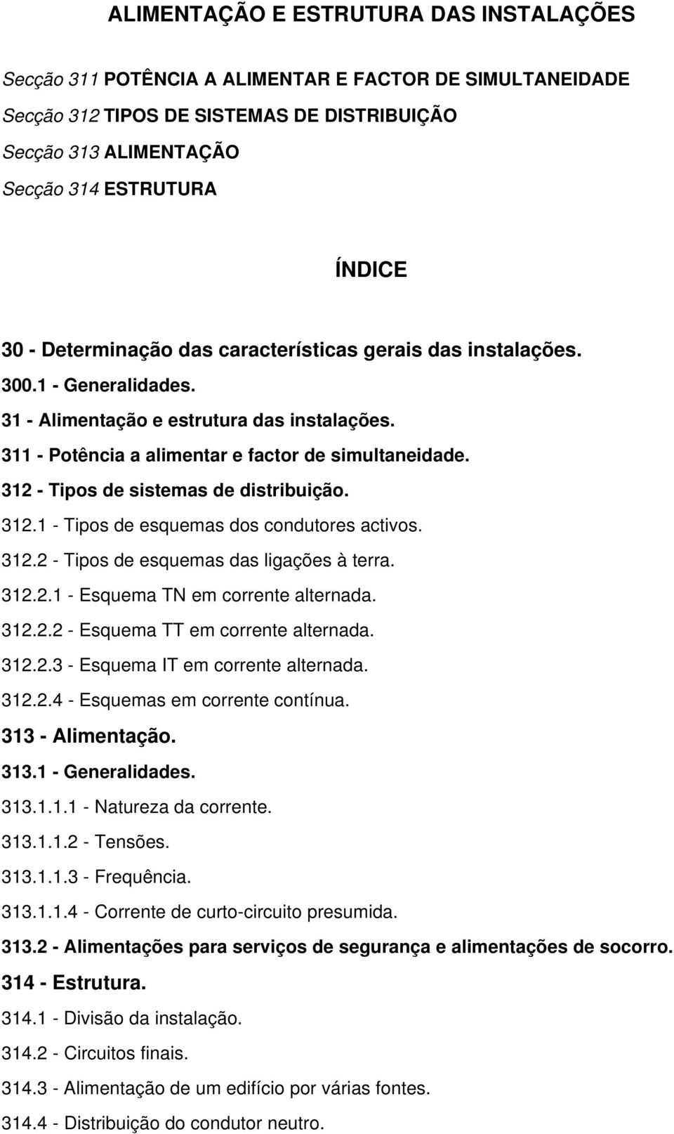 312 - Tipos de sistemas de distribuição. 312.1 - Tipos de esquemas dos condutores activos. 312.2 - Tipos de esquemas das ligações à terra. 312.2.1 - Esquema TN em corrente alternada. 312.2.2 - Esquema TT em corrente alternada.