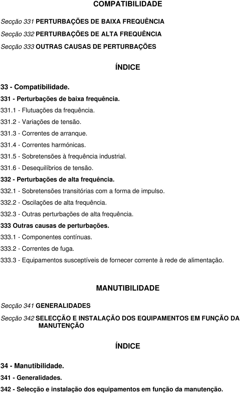 331.6 - Desequilíbrios de tensão. 332 - Perturbações de alta frequência. 332.1 - Sobretensões transitórias com a forma de impulso. 332.2 - Oscilações de alta frequência. 332.3 - Outras perturbações de alta frequência.