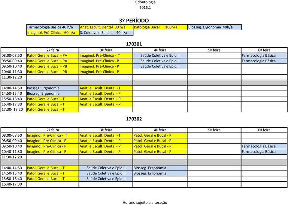 Pré-Clínica - P Saúde Coletiva e Epid II Farmacologia Básica 09:50-10:40 Patol. Geral e Bucal - PB Imaginol. Pré-Clínica - P Saúde Coletiva e Epid II 10:40-11:30 Patol. Geral e Bucal - PB Imaginol. Pré-Clínica - P 14:00-14:50 Biosseg.